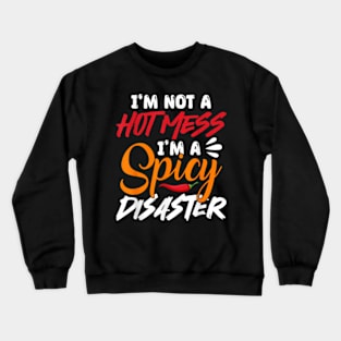 I'm Not A Hot Mess I'm A Spicy Disaster Funny Sarcasm Crewneck Sweatshirt